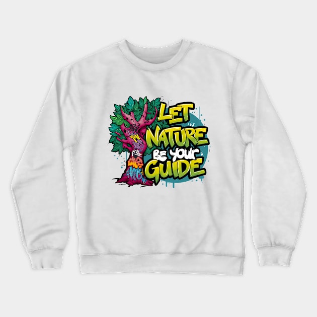 Let Nature Be Your Guide, Nature Graffiti Design Crewneck Sweatshirt by RazorDesign234